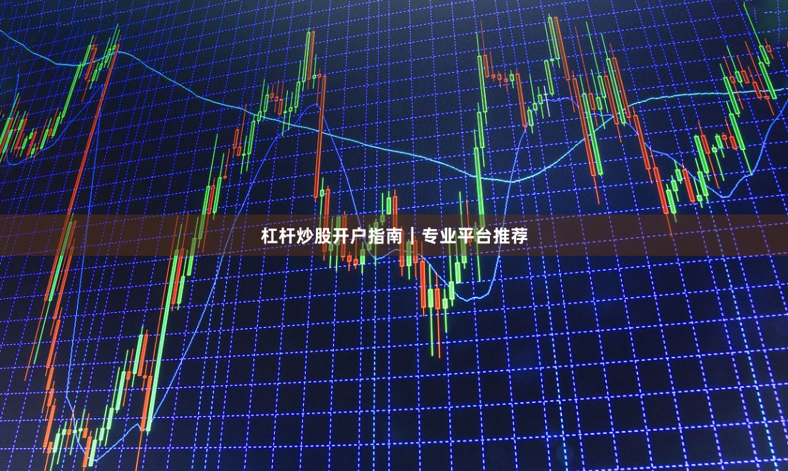 杠杆炒股开户指南｜专业平台推荐