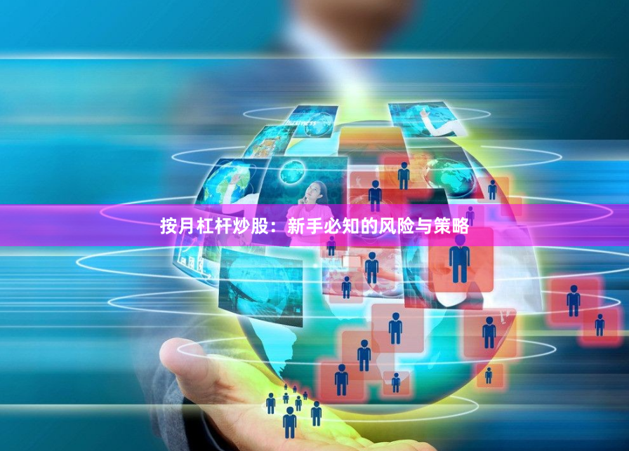 按月杠杆炒股:新手必知的风险与策略