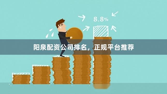 阳泉配资公司排名，正规平台推荐