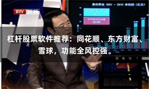 杠杆股票软件推荐：同花顺、东方财富、雪球，功能全风控强。