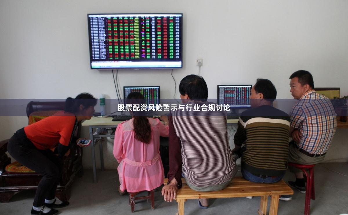 股票配资风险警示与行业合规讨论